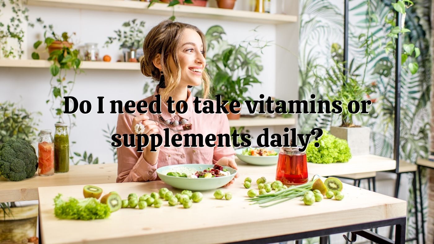 Article Do I need to take vitamins or supplements daily? Natural
