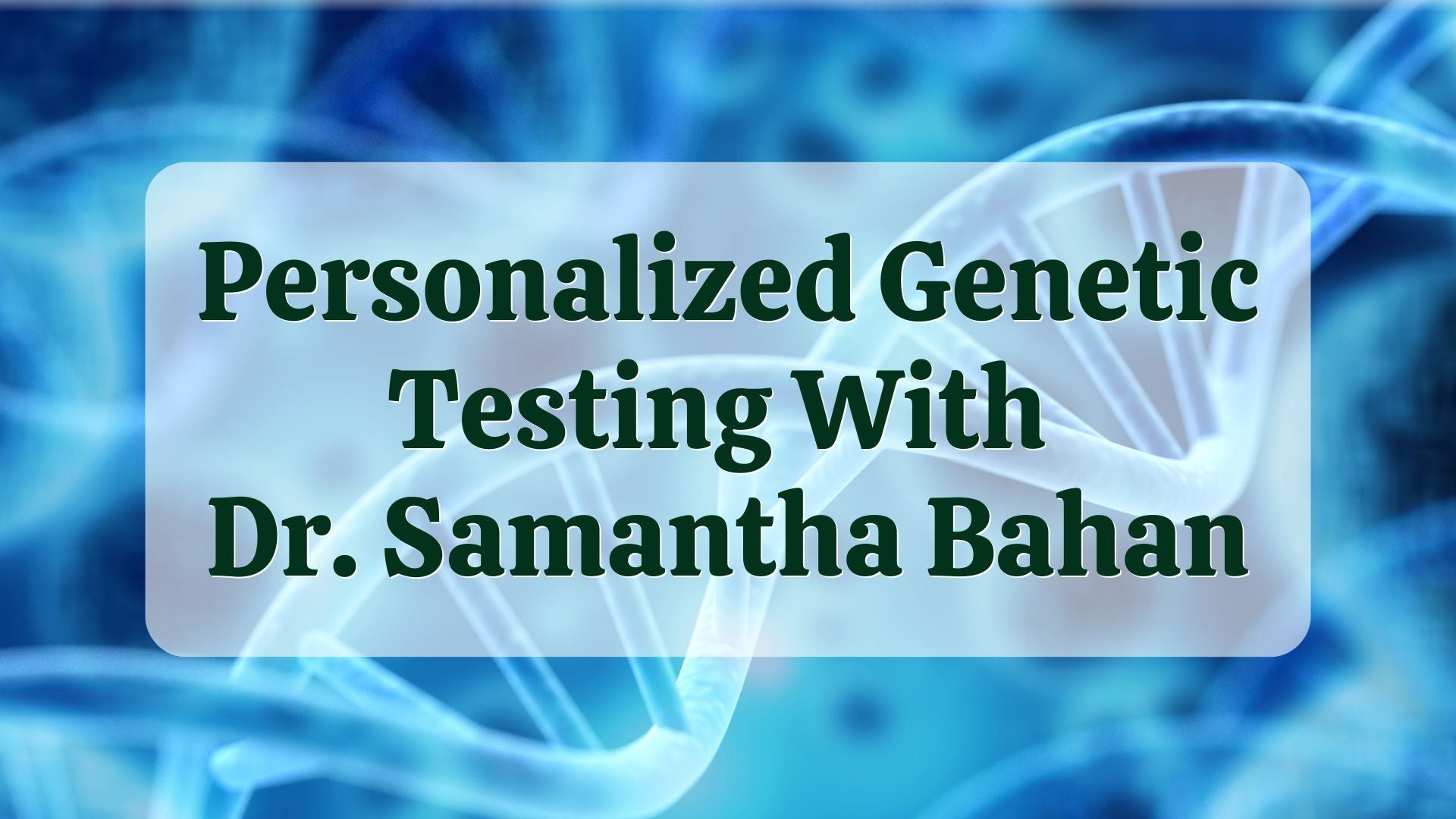 Personalized Genetic Testing With Dr. Samantha Bahan – Natural Health ...